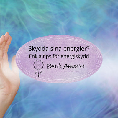 Skydda sina energier? Enkla tips för energiskydd & rening